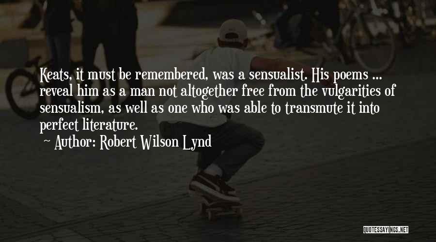 Robert Wilson Lynd Quotes: Keats, It Must Be Remembered, Was A Sensualist. His Poems ... Reveal Him As A Man Not Altogether Free From