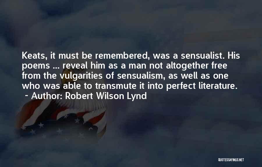 Robert Wilson Lynd Quotes: Keats, It Must Be Remembered, Was A Sensualist. His Poems ... Reveal Him As A Man Not Altogether Free From