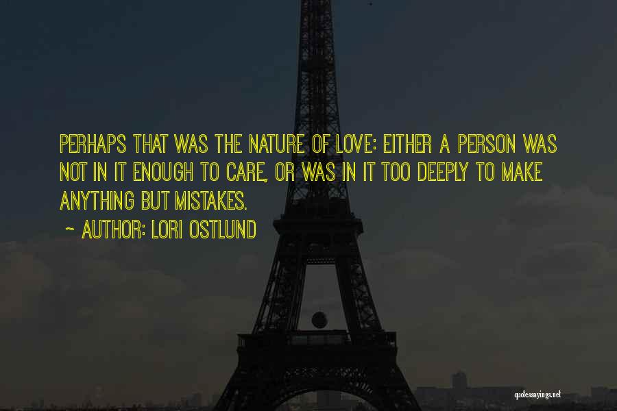 Lori Ostlund Quotes: Perhaps That Was The Nature Of Love: Either A Person Was Not In It Enough To Care, Or Was In