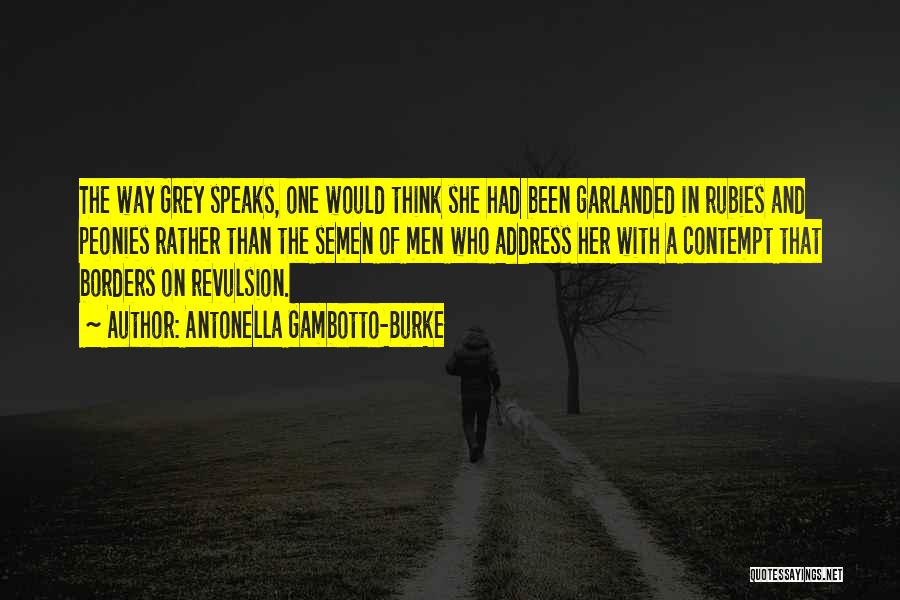 Antonella Gambotto-Burke Quotes: The Way Grey Speaks, One Would Think She Had Been Garlanded In Rubies And Peonies Rather Than The Semen Of