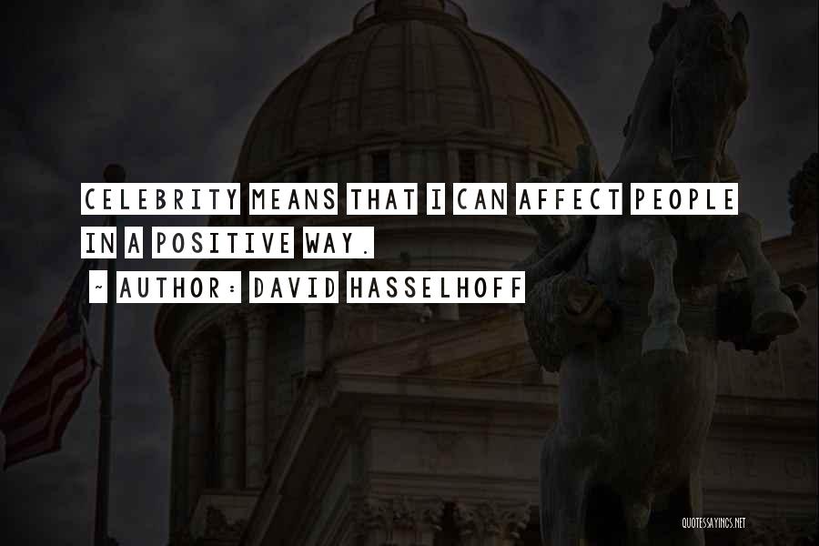David Hasselhoff Quotes: Celebrity Means That I Can Affect People In A Positive Way.