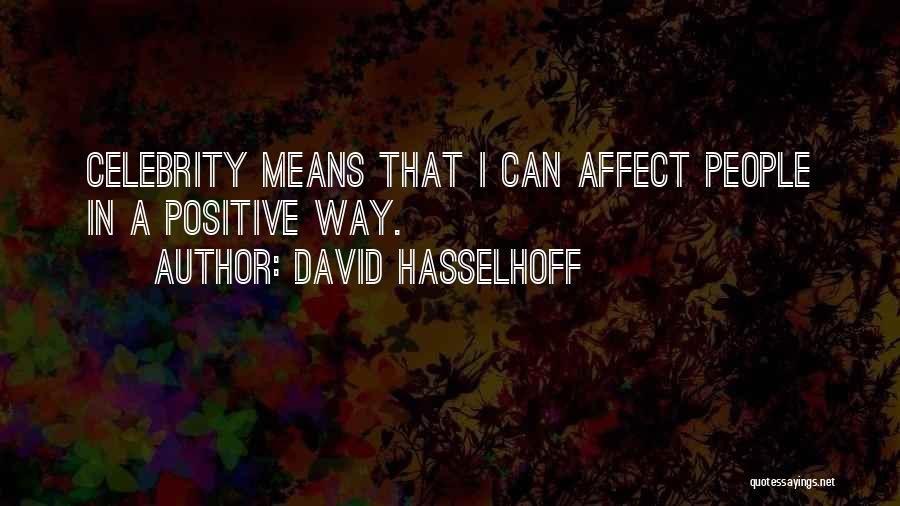 David Hasselhoff Quotes: Celebrity Means That I Can Affect People In A Positive Way.