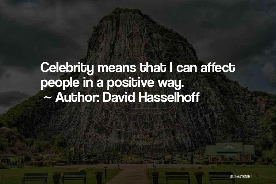 David Hasselhoff Quotes: Celebrity Means That I Can Affect People In A Positive Way.
