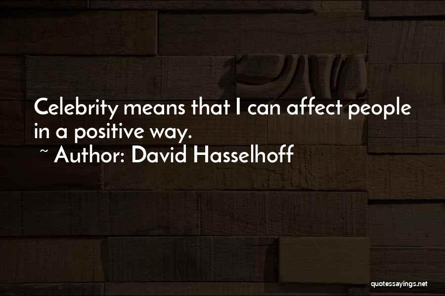 David Hasselhoff Quotes: Celebrity Means That I Can Affect People In A Positive Way.