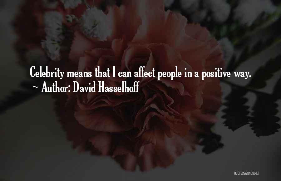 David Hasselhoff Quotes: Celebrity Means That I Can Affect People In A Positive Way.