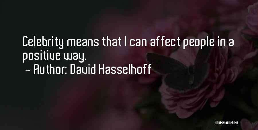 David Hasselhoff Quotes: Celebrity Means That I Can Affect People In A Positive Way.
