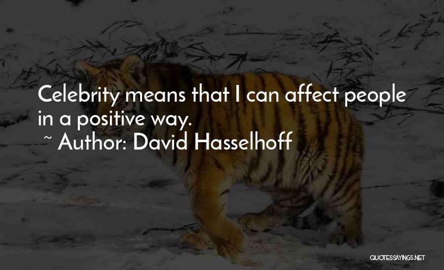 David Hasselhoff Quotes: Celebrity Means That I Can Affect People In A Positive Way.