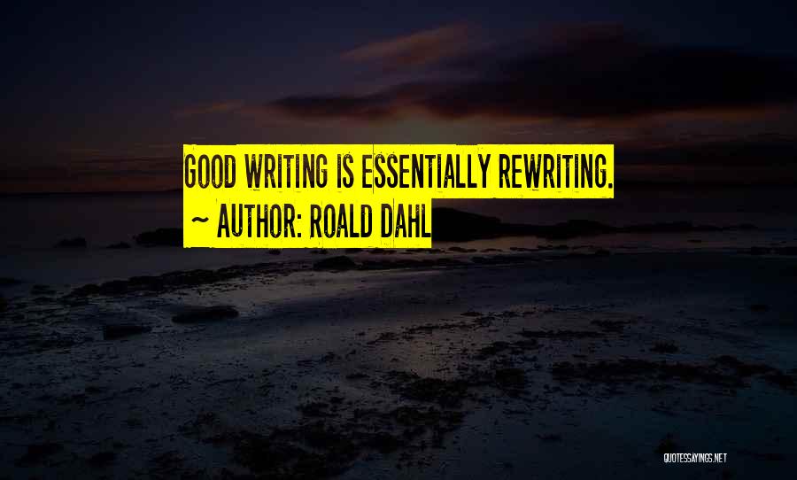 Roald Dahl Quotes: Good Writing Is Essentially Rewriting.