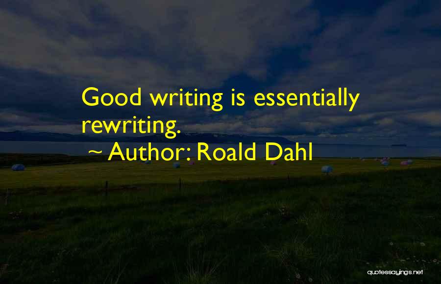 Roald Dahl Quotes: Good Writing Is Essentially Rewriting.