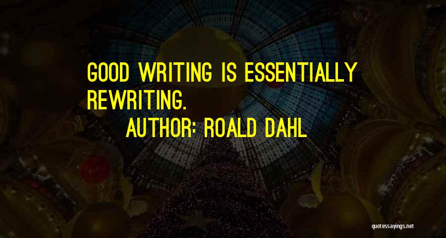 Roald Dahl Quotes: Good Writing Is Essentially Rewriting.