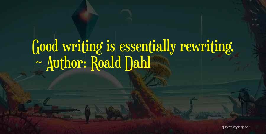 Roald Dahl Quotes: Good Writing Is Essentially Rewriting.