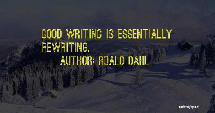 Roald Dahl Quotes: Good Writing Is Essentially Rewriting.