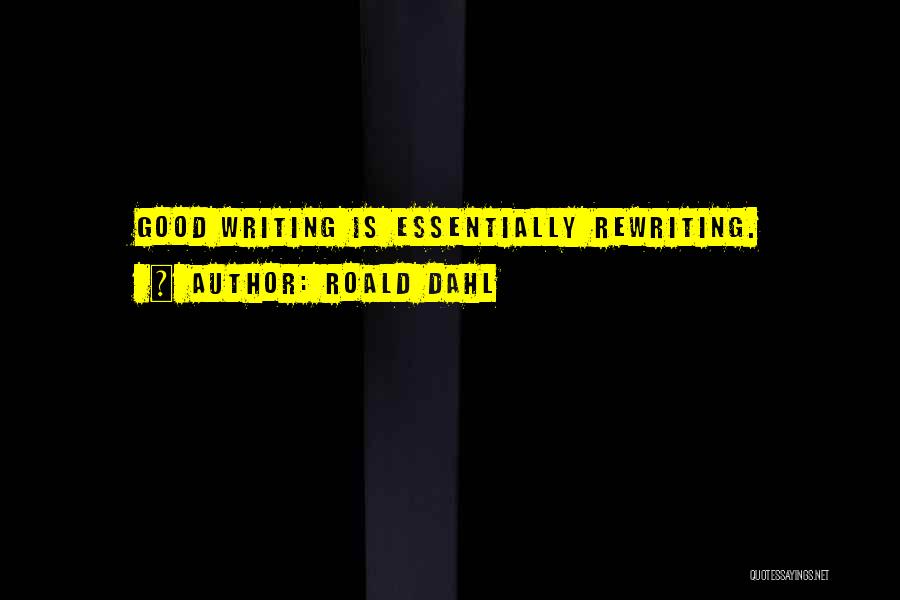 Roald Dahl Quotes: Good Writing Is Essentially Rewriting.