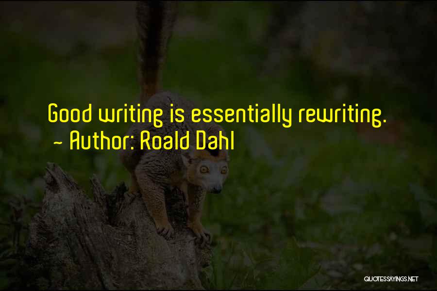 Roald Dahl Quotes: Good Writing Is Essentially Rewriting.