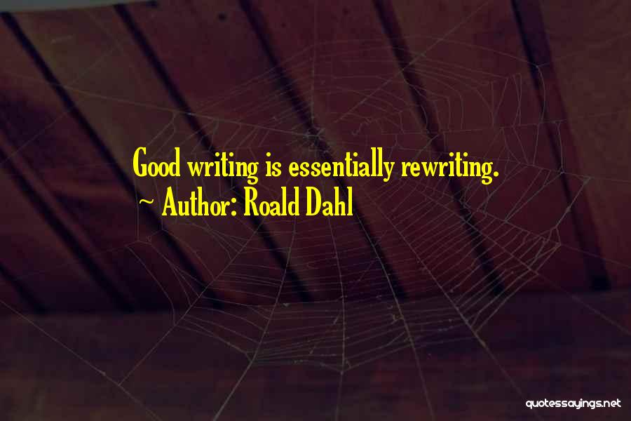 Roald Dahl Quotes: Good Writing Is Essentially Rewriting.