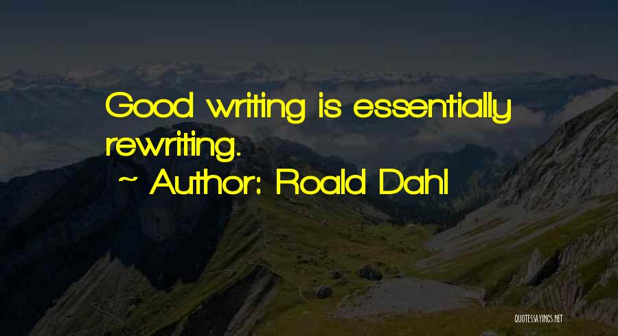 Roald Dahl Quotes: Good Writing Is Essentially Rewriting.