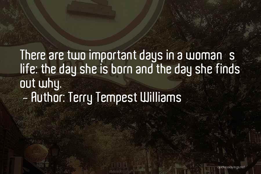 Terry Tempest Williams Quotes: There Are Two Important Days In A Woman's Life: The Day She Is Born And The Day She Finds Out