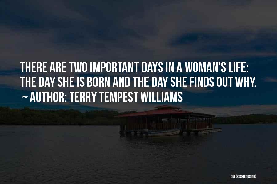 Terry Tempest Williams Quotes: There Are Two Important Days In A Woman's Life: The Day She Is Born And The Day She Finds Out