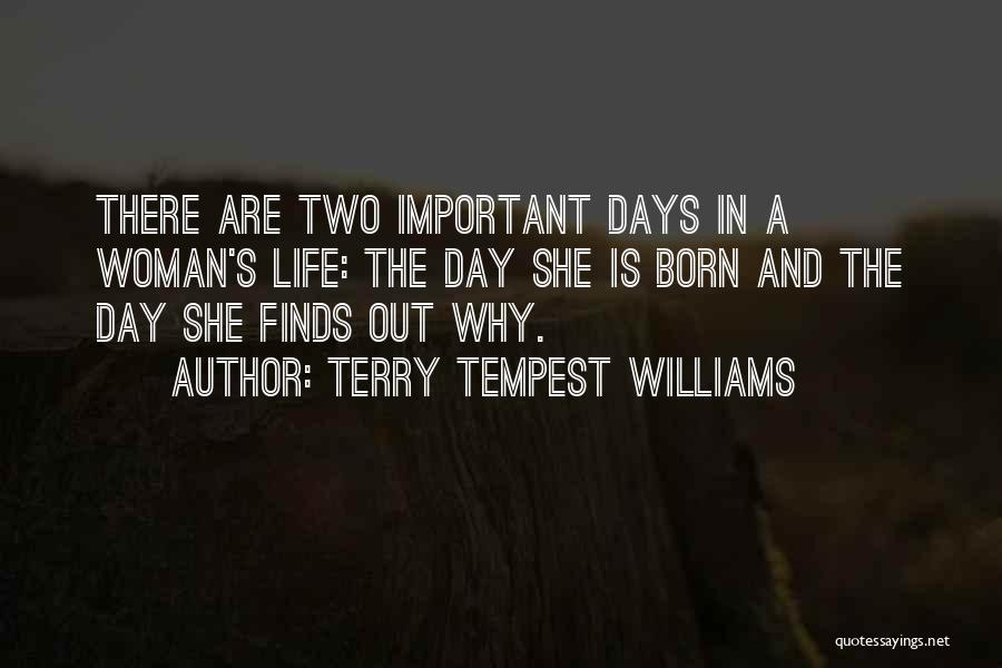 Terry Tempest Williams Quotes: There Are Two Important Days In A Woman's Life: The Day She Is Born And The Day She Finds Out