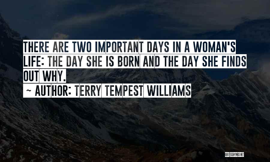Terry Tempest Williams Quotes: There Are Two Important Days In A Woman's Life: The Day She Is Born And The Day She Finds Out