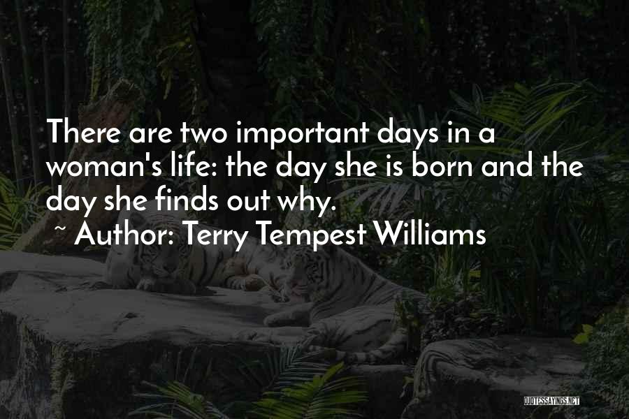 Terry Tempest Williams Quotes: There Are Two Important Days In A Woman's Life: The Day She Is Born And The Day She Finds Out