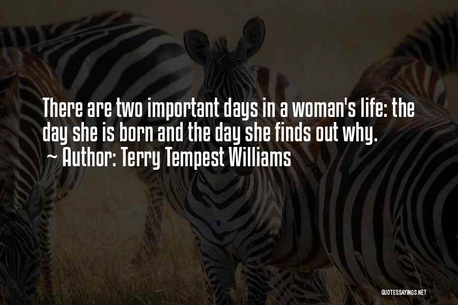 Terry Tempest Williams Quotes: There Are Two Important Days In A Woman's Life: The Day She Is Born And The Day She Finds Out