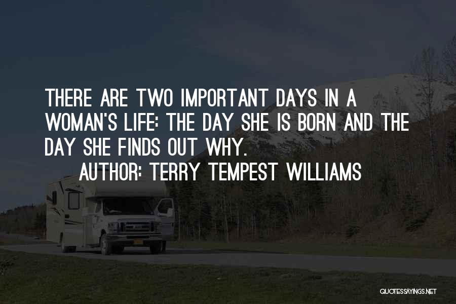 Terry Tempest Williams Quotes: There Are Two Important Days In A Woman's Life: The Day She Is Born And The Day She Finds Out