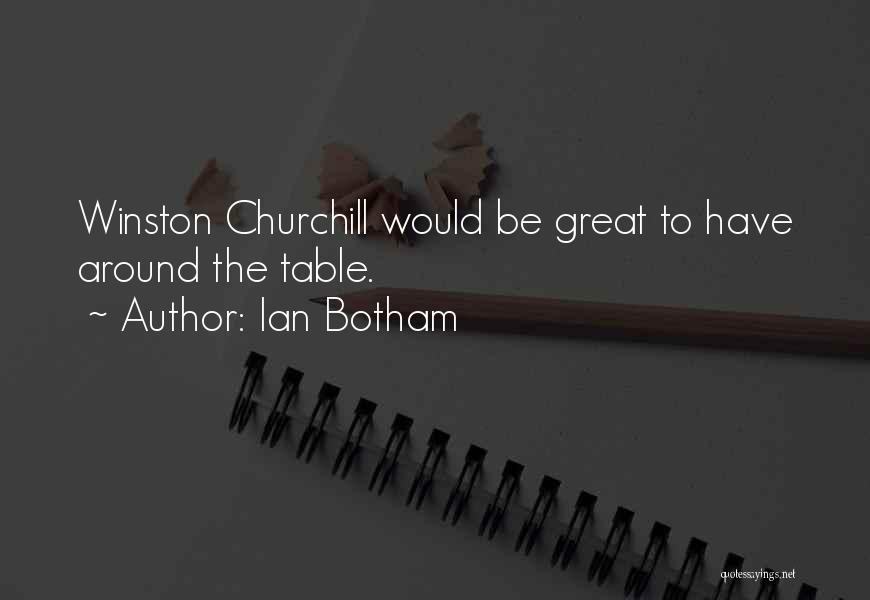 Ian Botham Quotes: Winston Churchill Would Be Great To Have Around The Table.
