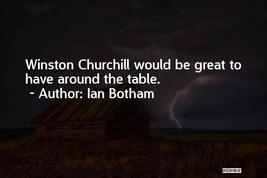 Ian Botham Quotes: Winston Churchill Would Be Great To Have Around The Table.
