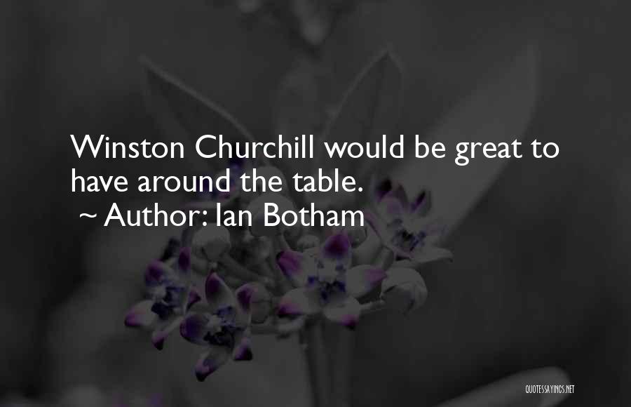 Ian Botham Quotes: Winston Churchill Would Be Great To Have Around The Table.