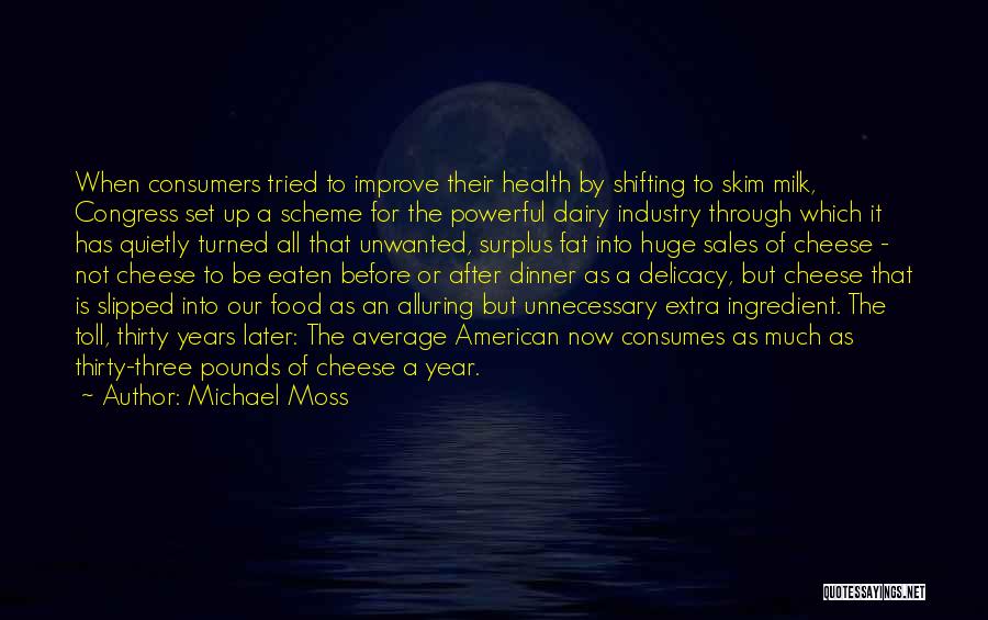 Michael Moss Quotes: When Consumers Tried To Improve Their Health By Shifting To Skim Milk, Congress Set Up A Scheme For The Powerful