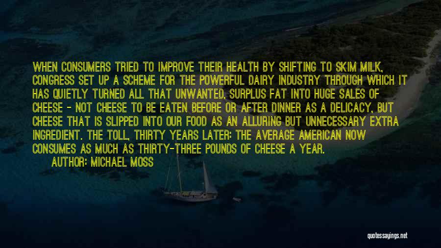 Michael Moss Quotes: When Consumers Tried To Improve Their Health By Shifting To Skim Milk, Congress Set Up A Scheme For The Powerful