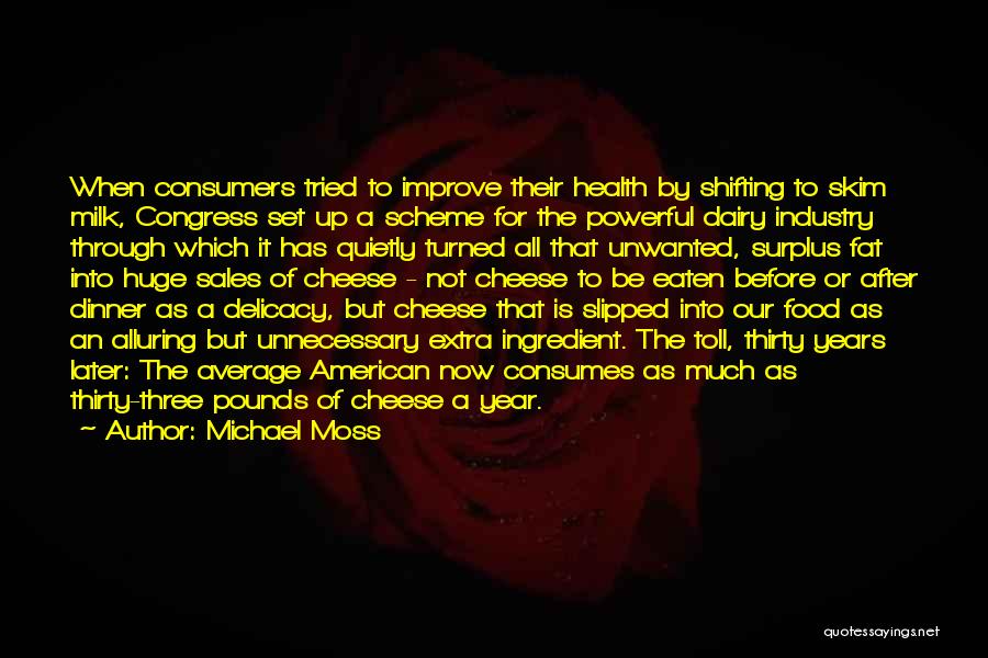 Michael Moss Quotes: When Consumers Tried To Improve Their Health By Shifting To Skim Milk, Congress Set Up A Scheme For The Powerful