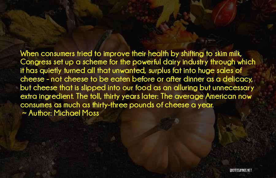 Michael Moss Quotes: When Consumers Tried To Improve Their Health By Shifting To Skim Milk, Congress Set Up A Scheme For The Powerful