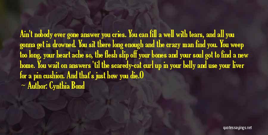 Cynthia Bond Quotes: Ain't Nobody Ever Gone Answer You Cries. You Can Fill A Well With Tears, And All You Gonna Get Is