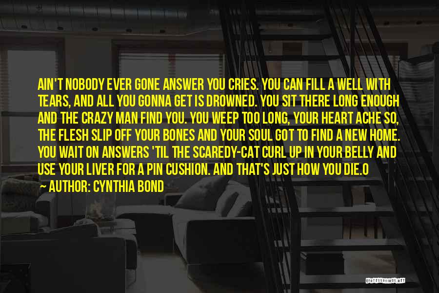 Cynthia Bond Quotes: Ain't Nobody Ever Gone Answer You Cries. You Can Fill A Well With Tears, And All You Gonna Get Is