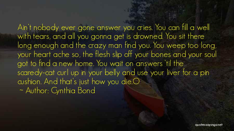 Cynthia Bond Quotes: Ain't Nobody Ever Gone Answer You Cries. You Can Fill A Well With Tears, And All You Gonna Get Is