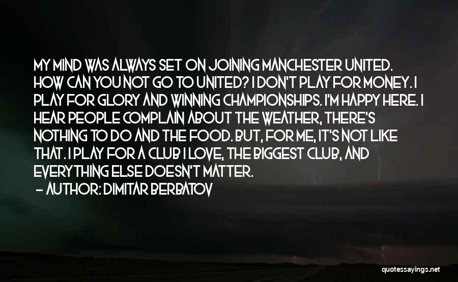Dimitar Berbatov Quotes: My Mind Was Always Set On Joining Manchester United. How Can You Not Go To United? I Don't Play For
