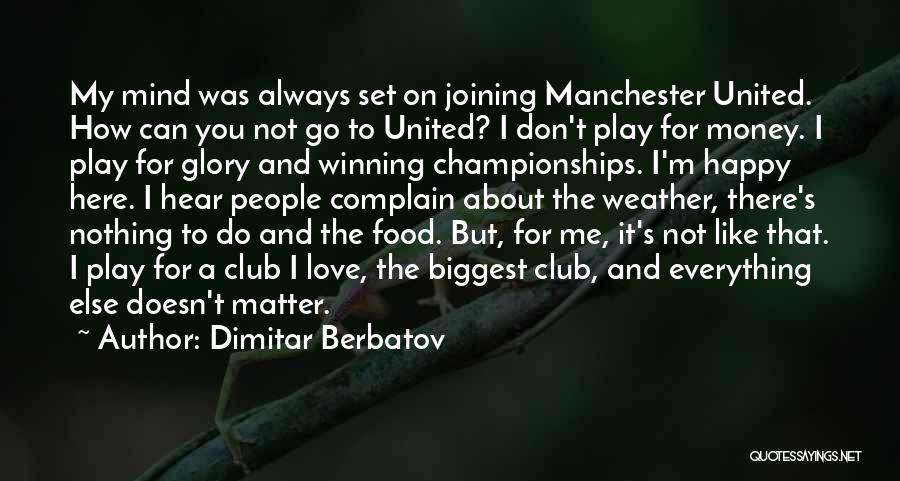 Dimitar Berbatov Quotes: My Mind Was Always Set On Joining Manchester United. How Can You Not Go To United? I Don't Play For