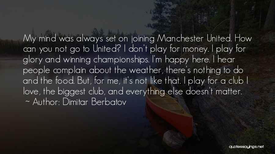 Dimitar Berbatov Quotes: My Mind Was Always Set On Joining Manchester United. How Can You Not Go To United? I Don't Play For