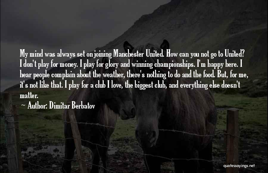 Dimitar Berbatov Quotes: My Mind Was Always Set On Joining Manchester United. How Can You Not Go To United? I Don't Play For