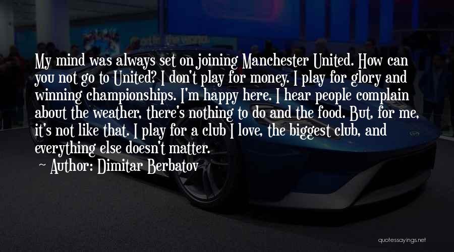 Dimitar Berbatov Quotes: My Mind Was Always Set On Joining Manchester United. How Can You Not Go To United? I Don't Play For