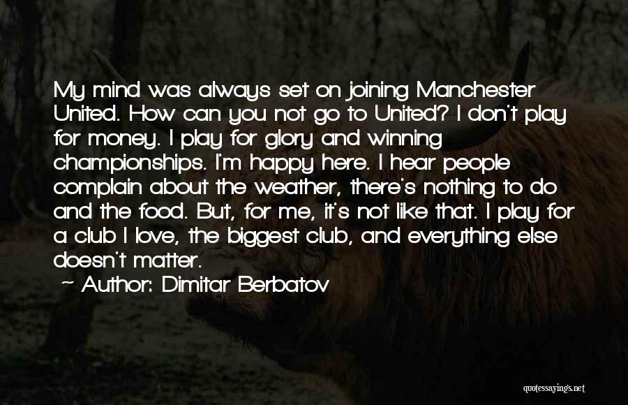 Dimitar Berbatov Quotes: My Mind Was Always Set On Joining Manchester United. How Can You Not Go To United? I Don't Play For