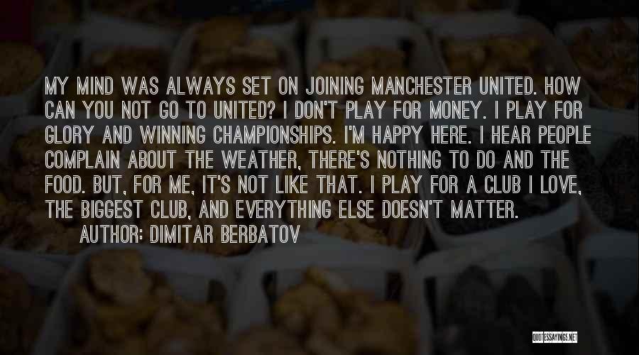 Dimitar Berbatov Quotes: My Mind Was Always Set On Joining Manchester United. How Can You Not Go To United? I Don't Play For