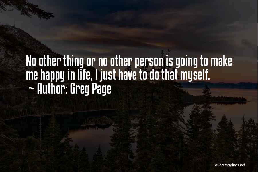 Greg Page Quotes: No Other Thing Or No Other Person Is Going To Make Me Happy In Life, I Just Have To Do