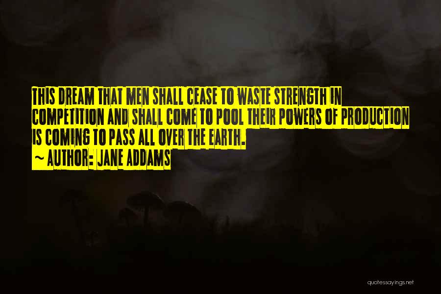 Jane Addams Quotes: This Dream That Men Shall Cease To Waste Strength In Competition And Shall Come To Pool Their Powers Of Production