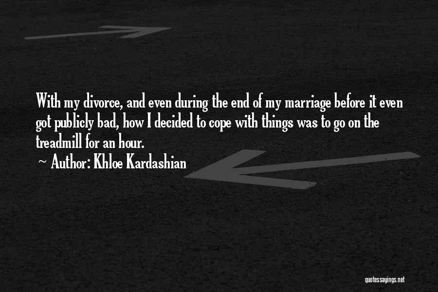 Khloe Kardashian Quotes: With My Divorce, And Even During The End Of My Marriage Before It Even Got Publicly Bad, How I Decided