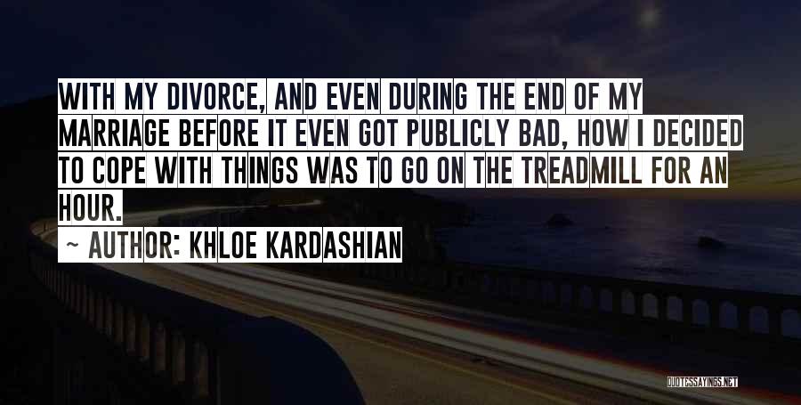 Khloe Kardashian Quotes: With My Divorce, And Even During The End Of My Marriage Before It Even Got Publicly Bad, How I Decided