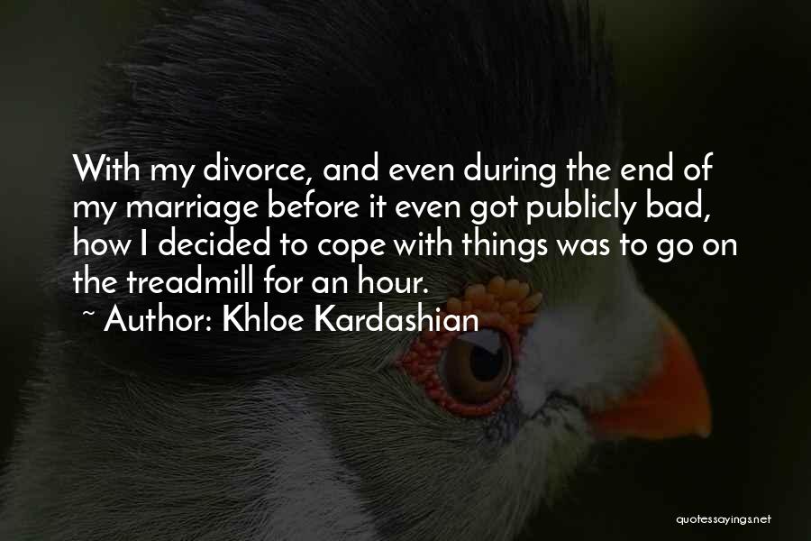 Khloe Kardashian Quotes: With My Divorce, And Even During The End Of My Marriage Before It Even Got Publicly Bad, How I Decided