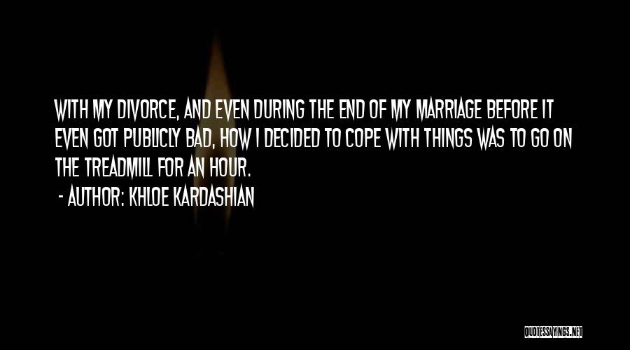 Khloe Kardashian Quotes: With My Divorce, And Even During The End Of My Marriage Before It Even Got Publicly Bad, How I Decided